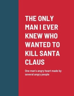 The Only Man I Ever Knew Who Wanted to Kill Santa Claus One Man's Angry Heart Made by Several Angry People avatar