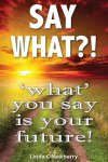 Say What?! &#039;What&#039; You Say is Your Future! (cover)