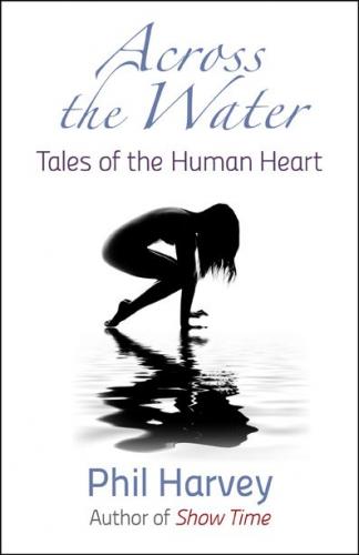 Across the Water: Tales of the Human Heart by Phil Harvey
