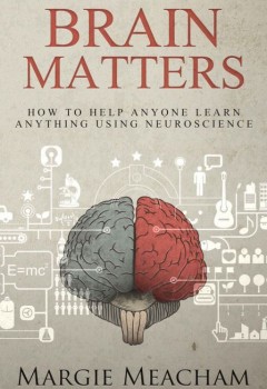 Brain Matters: How to help anyone learn anything using neuroscience (cover)
