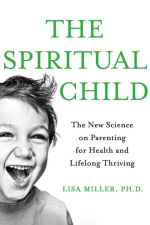 The Spiritual Child: The New Science on Parenting for Health and Lifelong Thriving (cover)