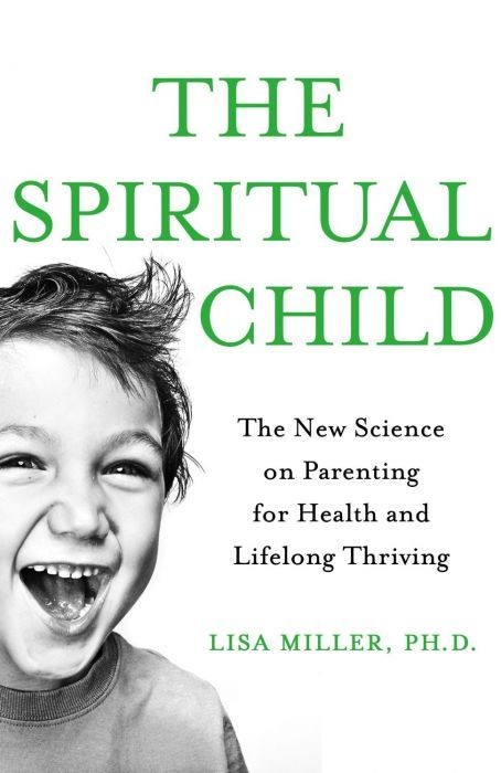 The Spiritual Child: The New Science on Parenting for Health and Lifelong Thriving
