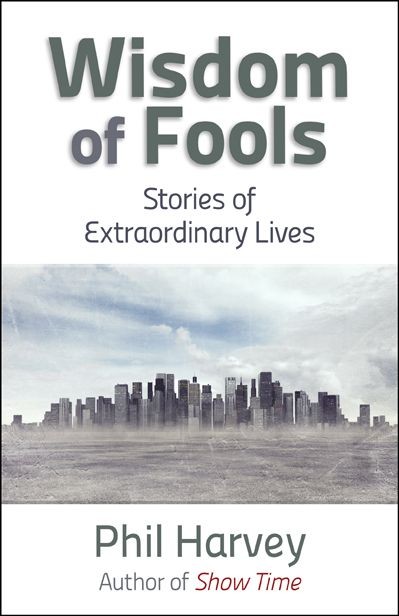 Wisdom of Fools: Stories of Extraordinary Lives