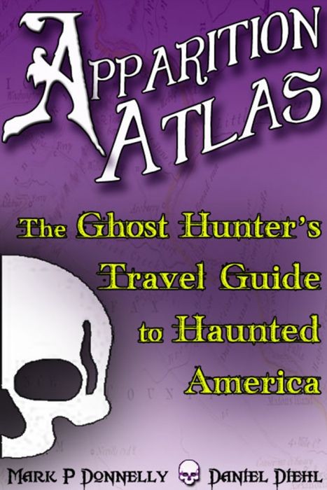 Apparition Atlas: The Ghost Hunter’s Travel Guide to Haunted America